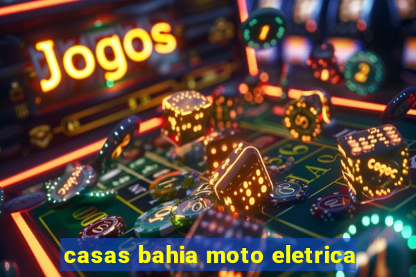 casas bahia moto eletrica